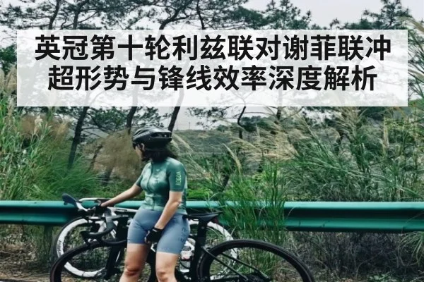 英冠第十轮利兹联对谢菲联冲超形势与锋线效率深度解析